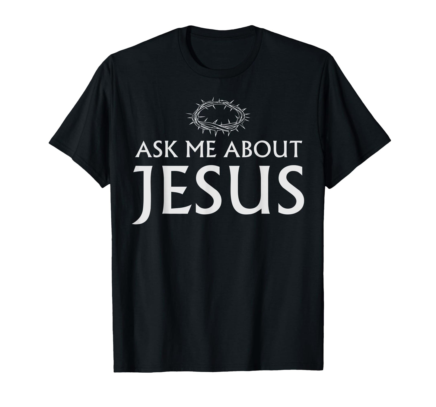 Ask Me About Jesus Christian Funny Saying Quote Men Women T-Shirt