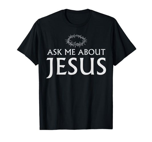 Ask Me About Jesus Christian Funny Saying Quote Men Women T-Shirt
