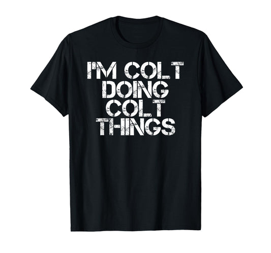 I'M COLT DOING COLT THINGS Name Funny Birthday Gift Idea T-Shirt