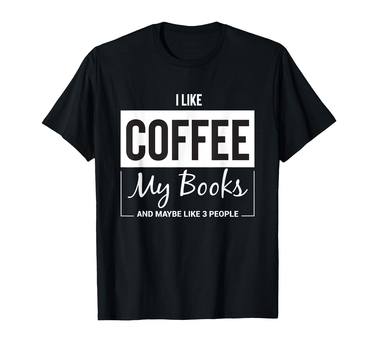 I like Coffee my Books and maybe like 3 People Book Lover T-Shirt
