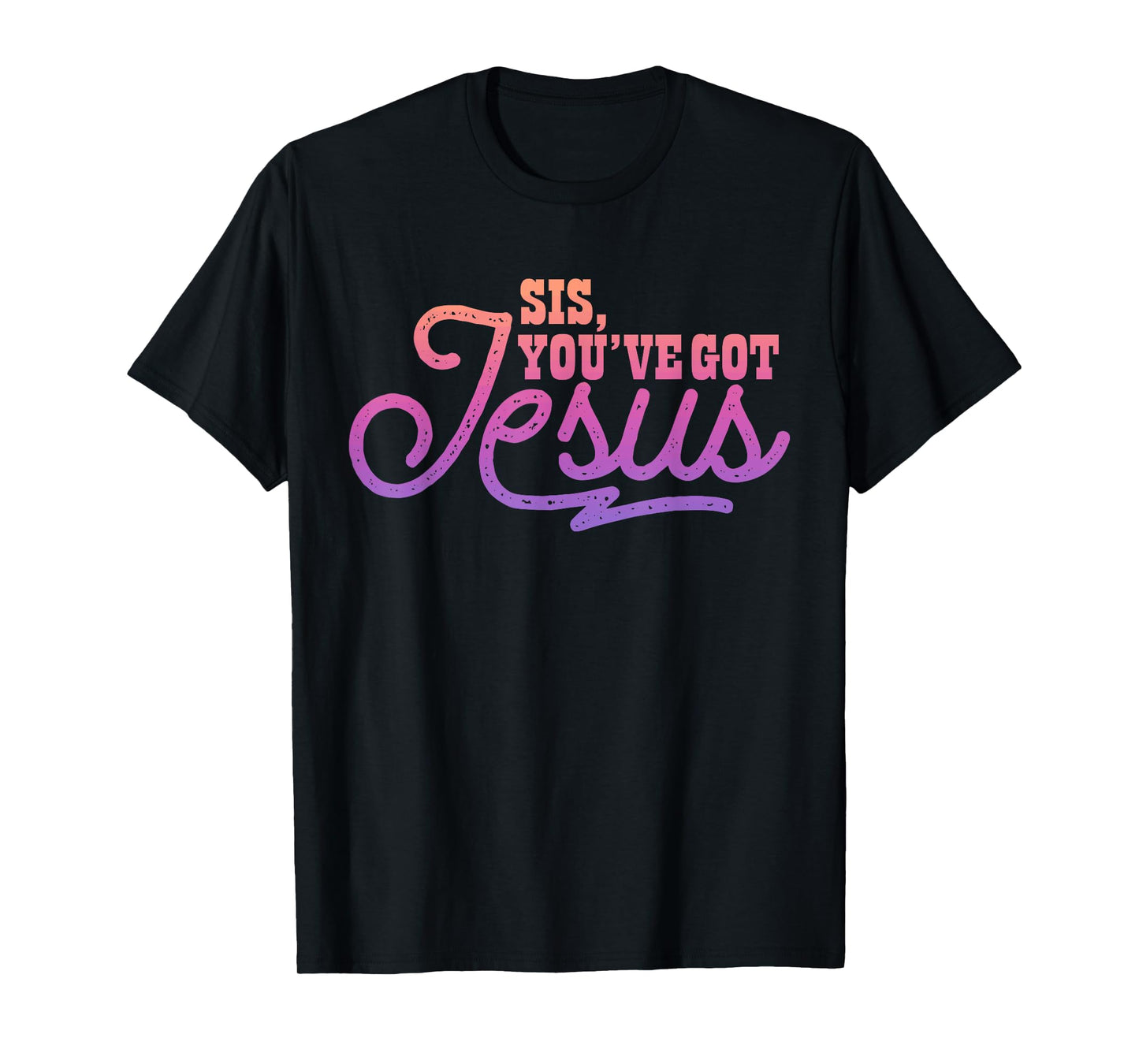 Sis, You've Got Jesus Christian Design T-Shirt