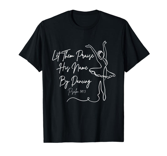 Let Them Praise His Name with Dancing Christian Ballet Dance T-Shirt