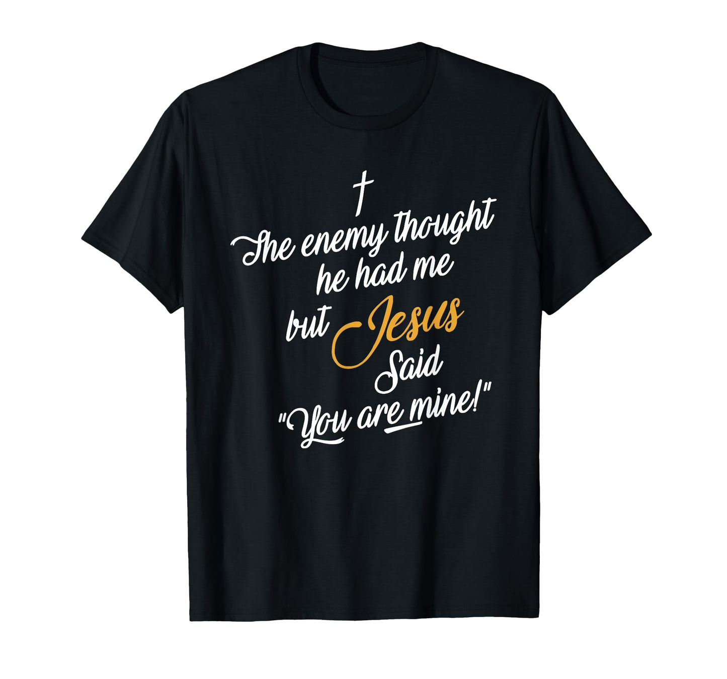 the enemy thought he had me but jesus said you are mine T-Shirt