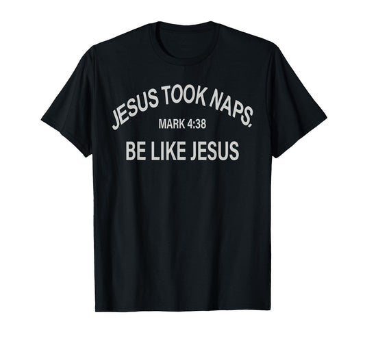 Jesus Took Naps Mark 4:38 Be Like Jesus Funny Bible Quote T-Shirt
