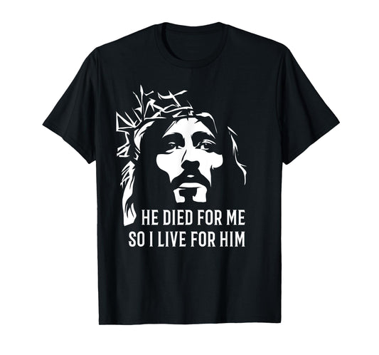 He died for me so I live for him Christian Easter T-Shirt