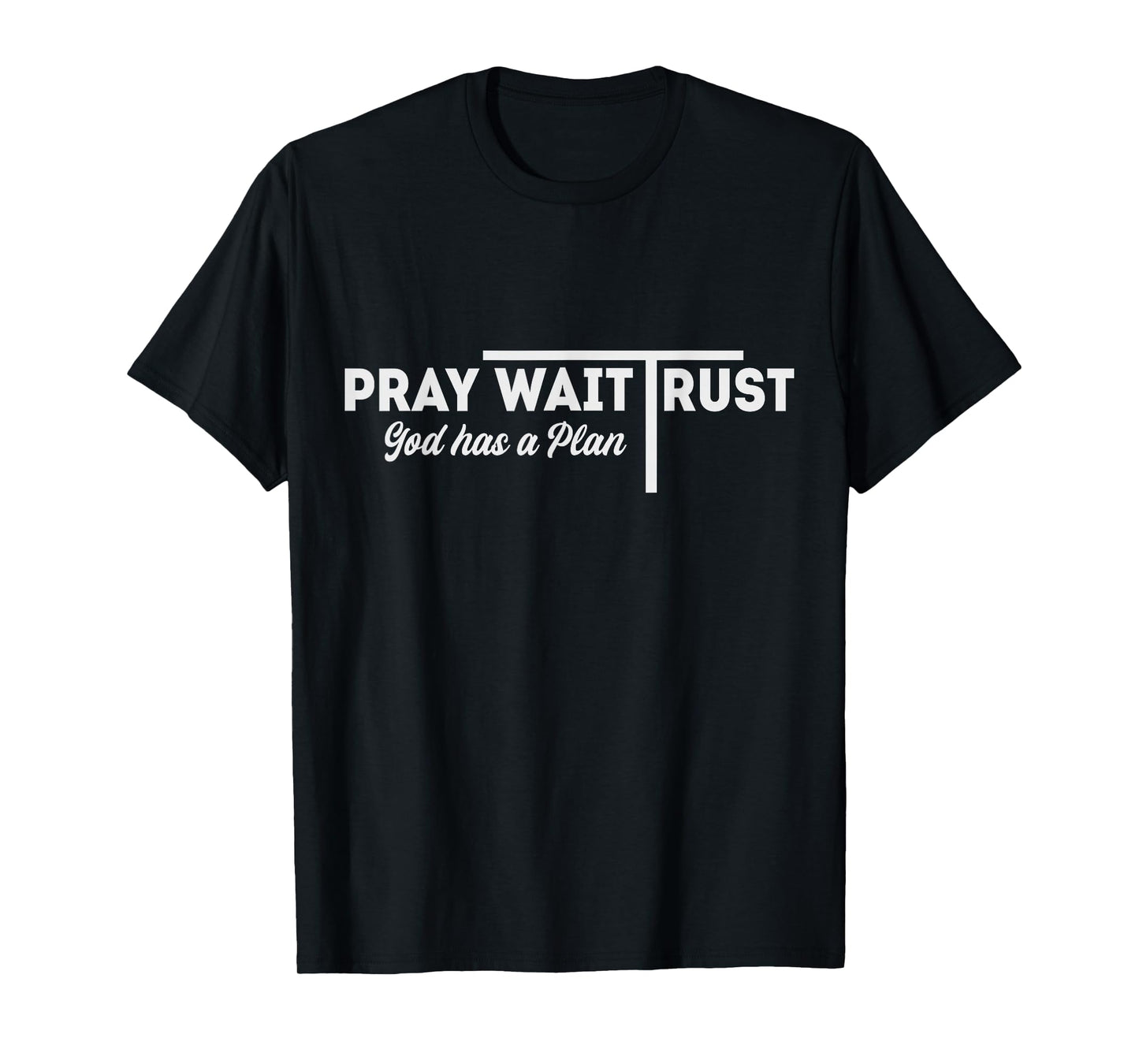 Pray Wait Trust God Has A Plan Inspiration T-Shirt