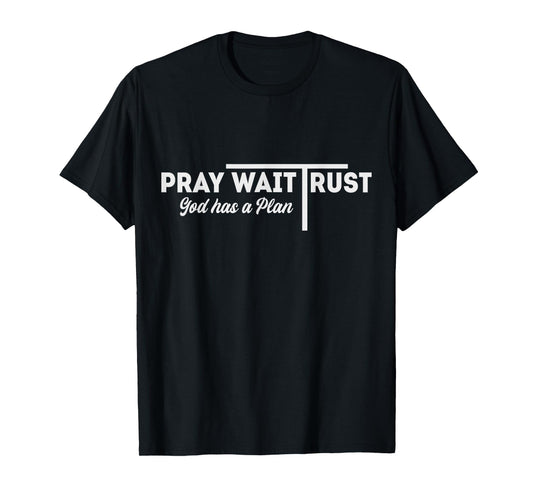Pray Wait Trust God Has A Plan Inspiration T-Shirt