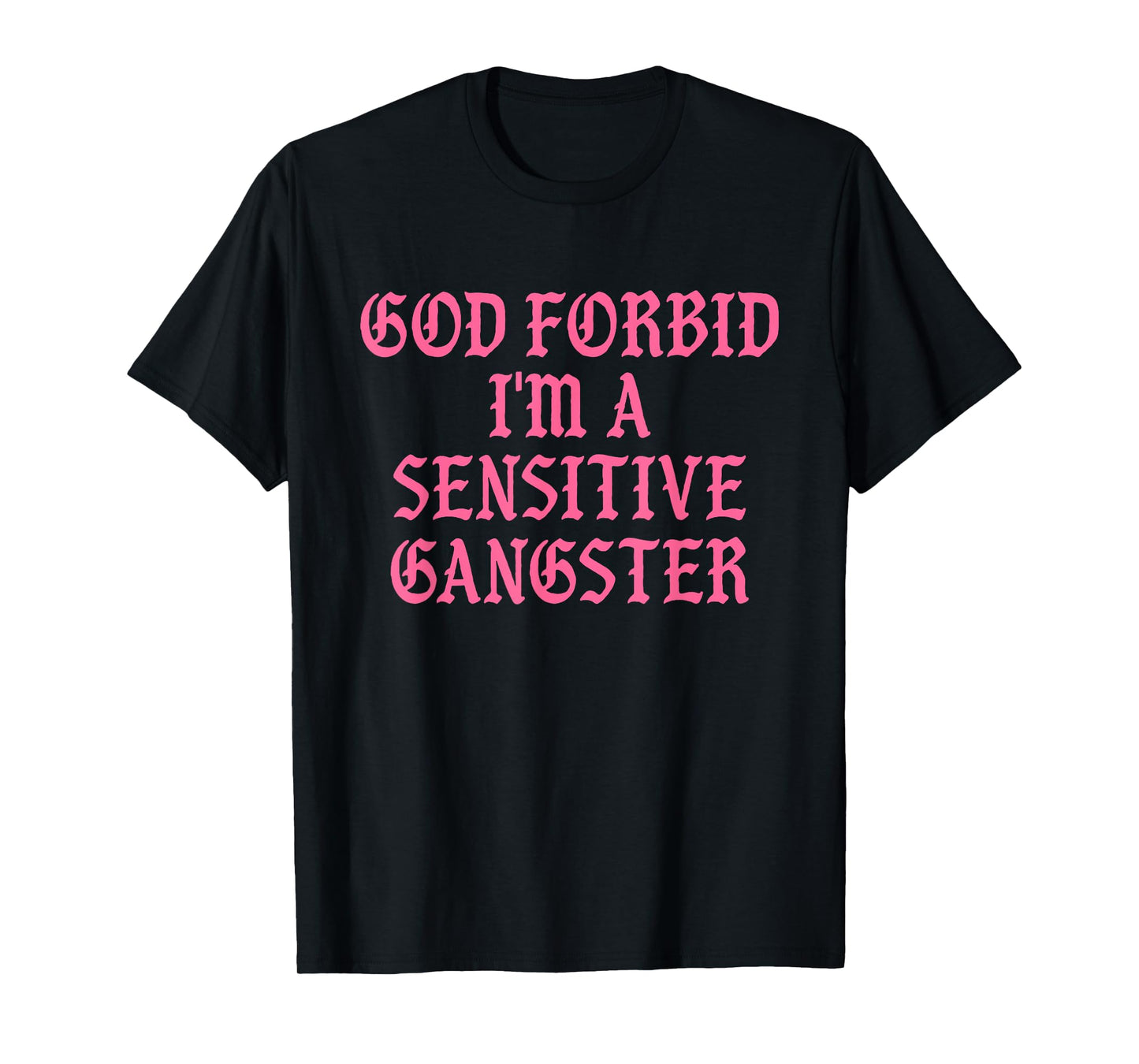 God Forbid I'm A Sensitive Gangster Design T-Shirt