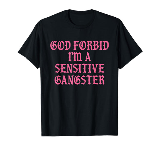God Forbid I'm A Sensitive Gangster Design T-Shirt