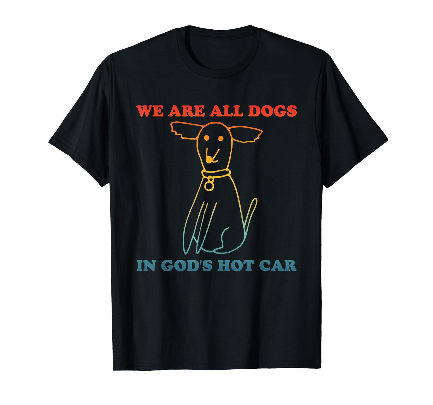 We Are All Dogs In God's Hot Car Funny T-Shirt