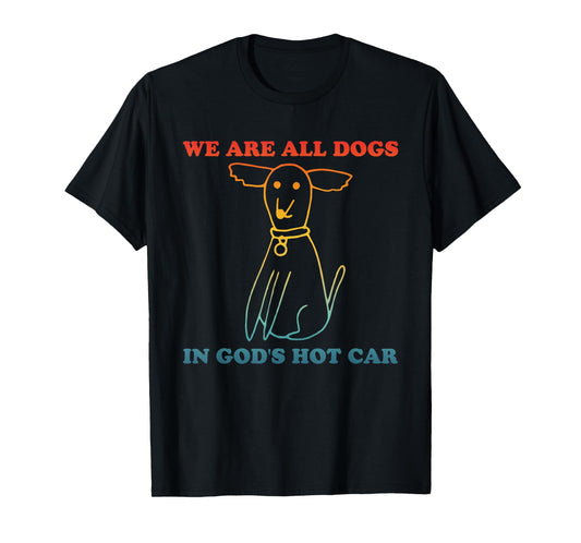 We Are All Dogs In God's Hot Car Funny T-Shirt