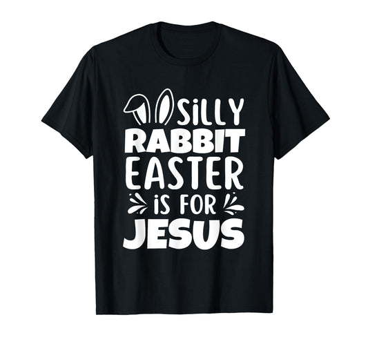 Silly Rabbit Easter Is For Jesus Easter Day Christian Jesus T-Shirt