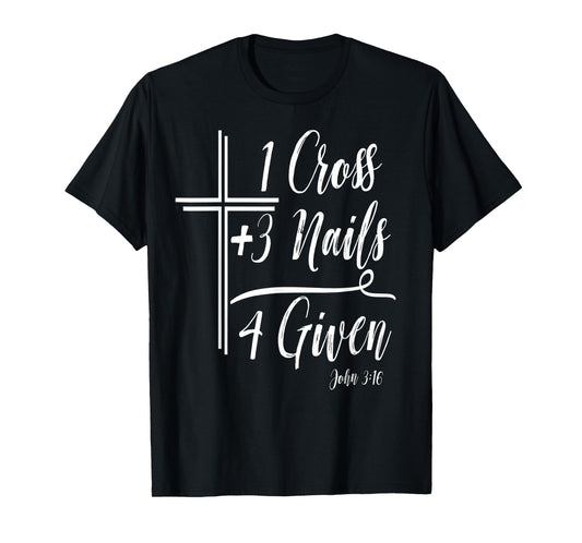 1 Cross + 3 Nails = 4 Given Funny Christian T-Shirt Math T-Shirt