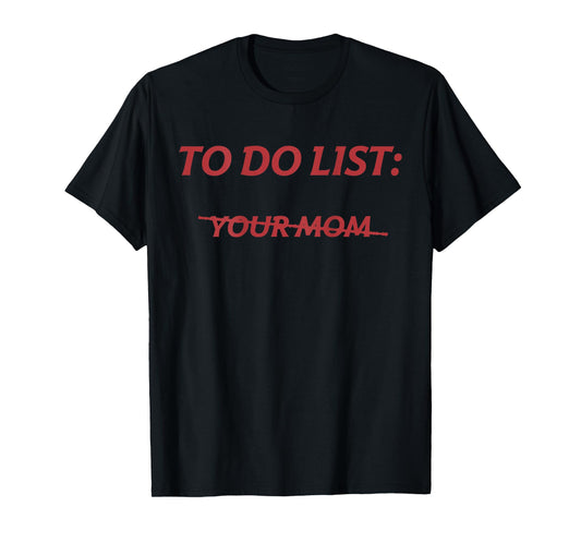 To Do List Your Mom Funny Meme Jokes (ON BACK) T-Shirt