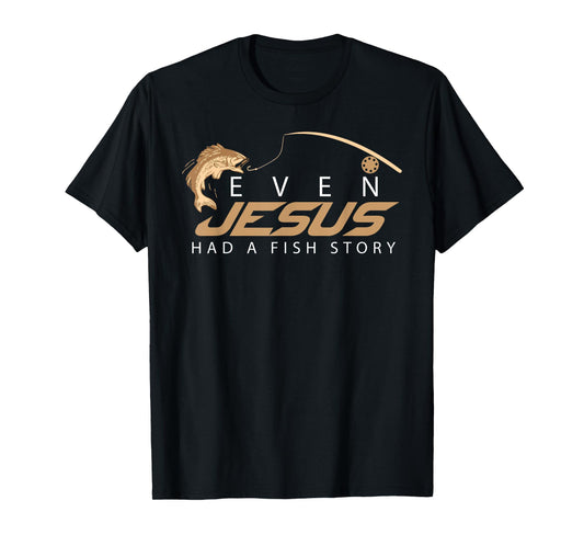 Even Jesus Had A Fish Story Shirt | Cute Love Fishing Gift T-Shirt