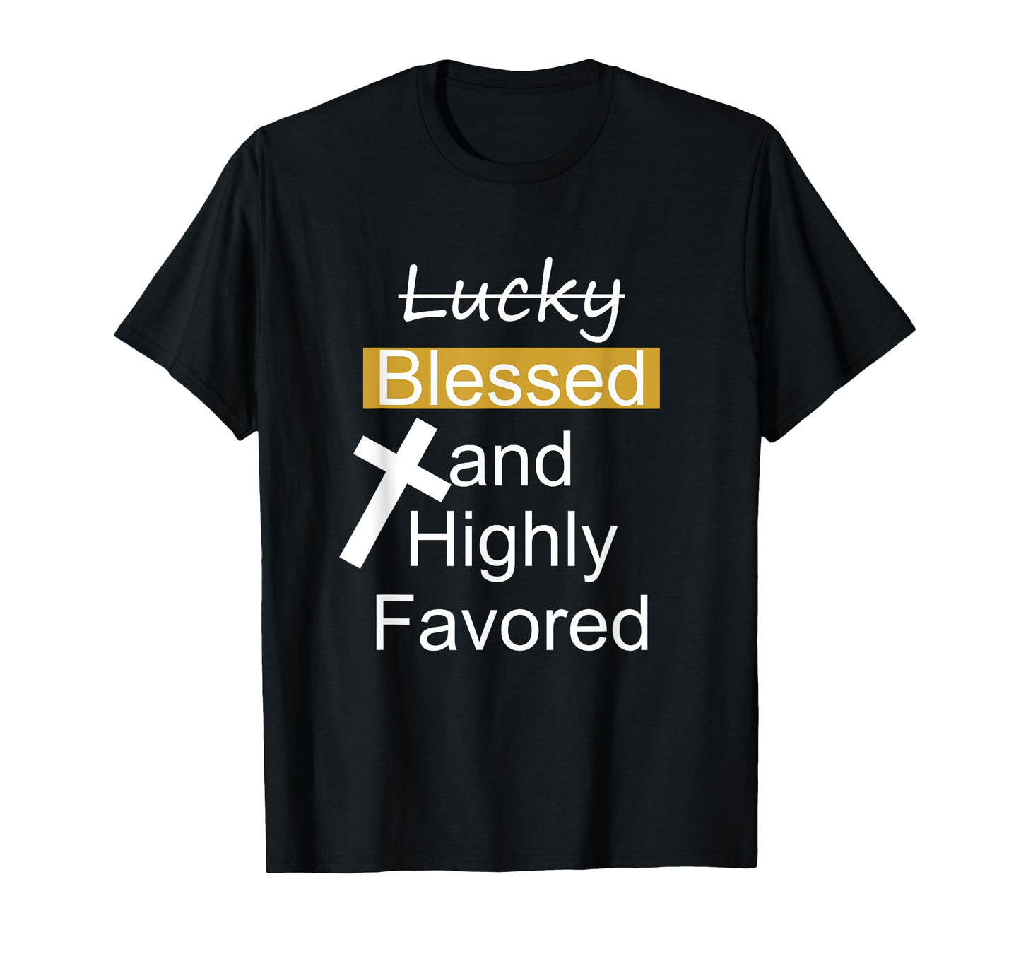 Not Lucky Blessed And Highly Favored Inspirational Christian T-Shirt