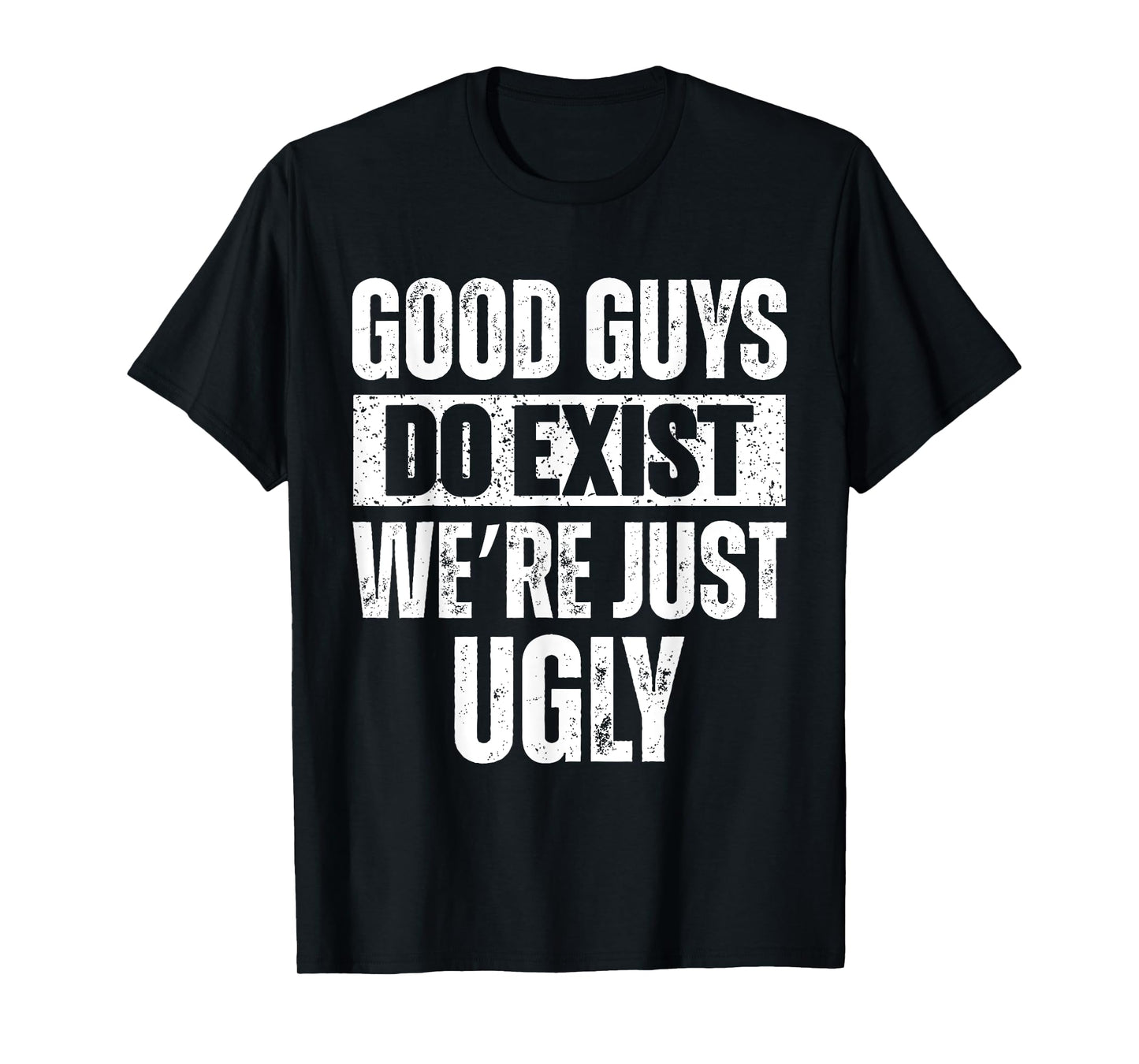Quote Good Guys Do Exist We're Just Ugly for men & women T-Shirt