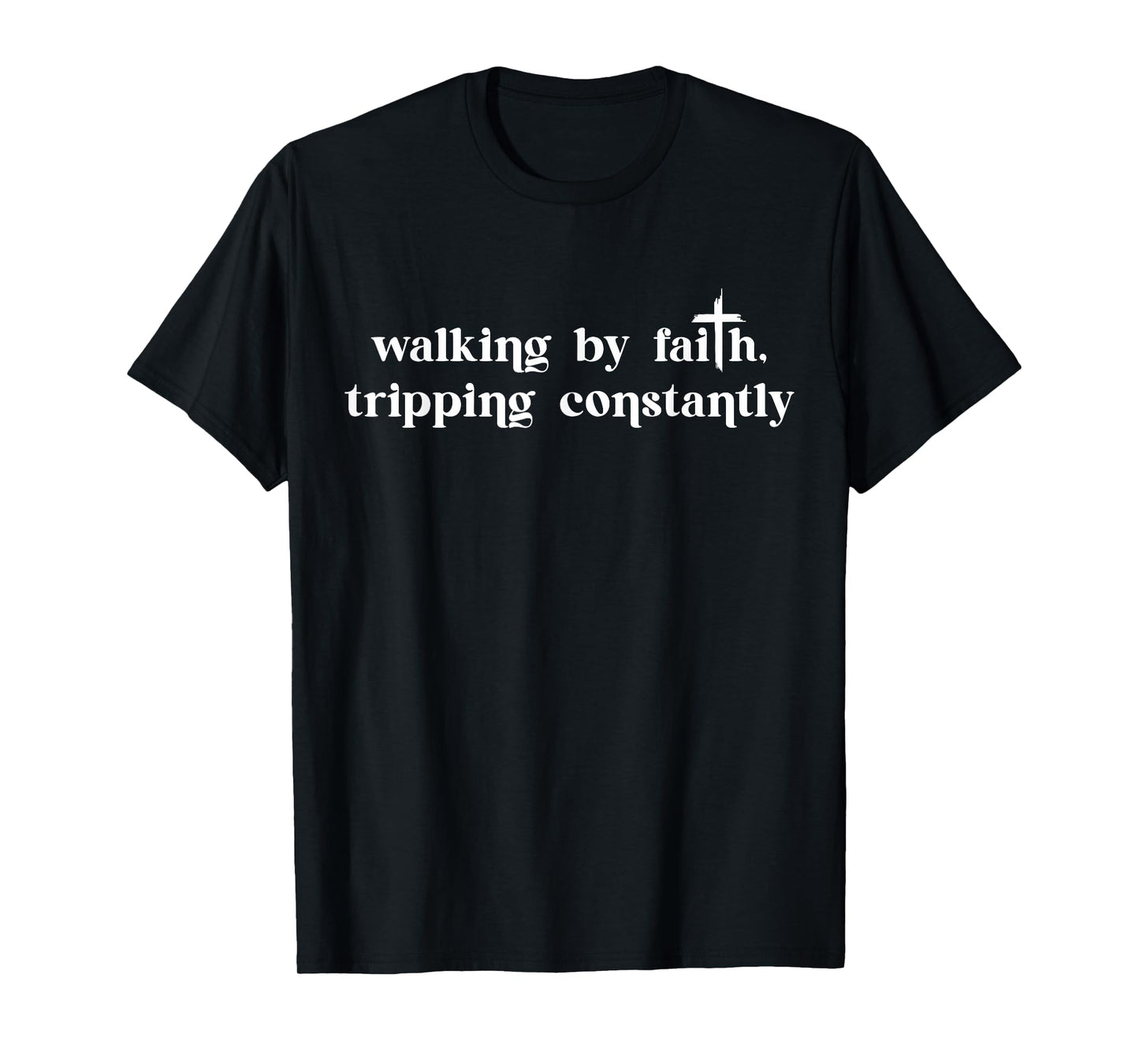 Walking By Faith Tripping Constantly Bible Verse Christian T-Shirt