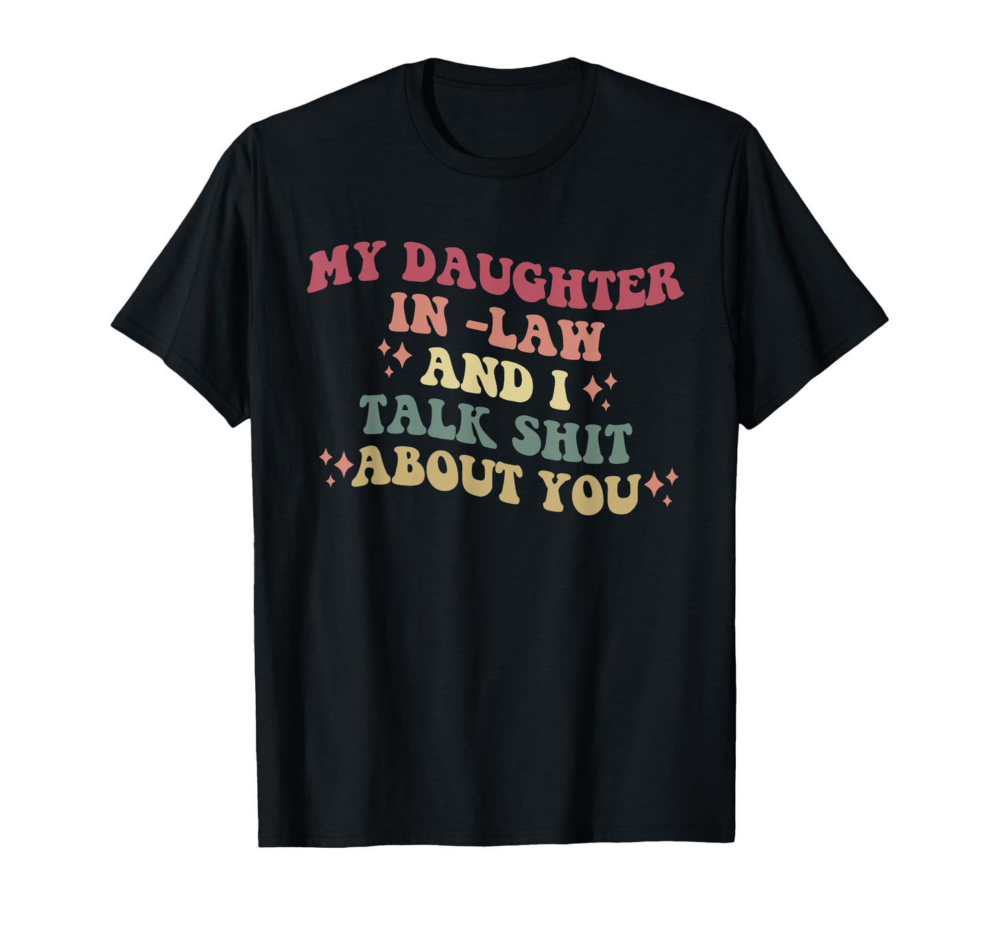 My Daughter In -Law And I Talk Shit About You Design T-Shirt
