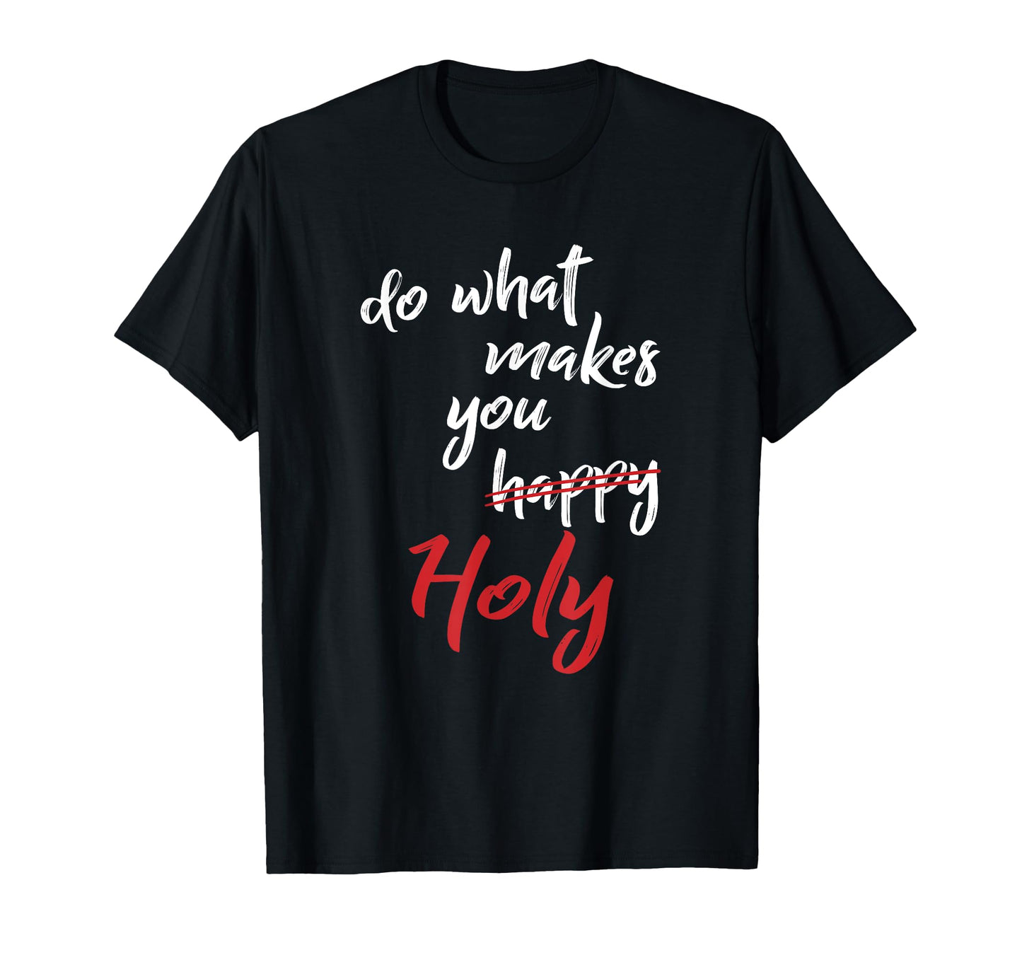 Do What Makes You Happy Holy Humor Quote Saying T-Shirt