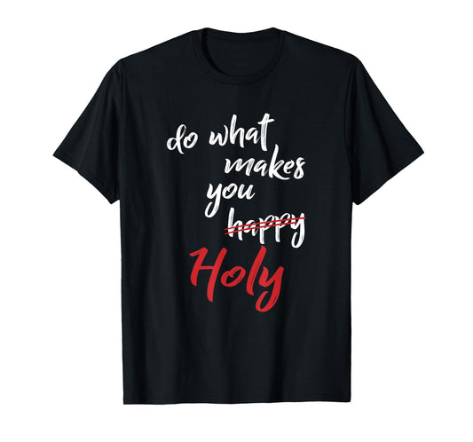 Do What Makes You Happy Holy Humor Quote Saying T-Shirt