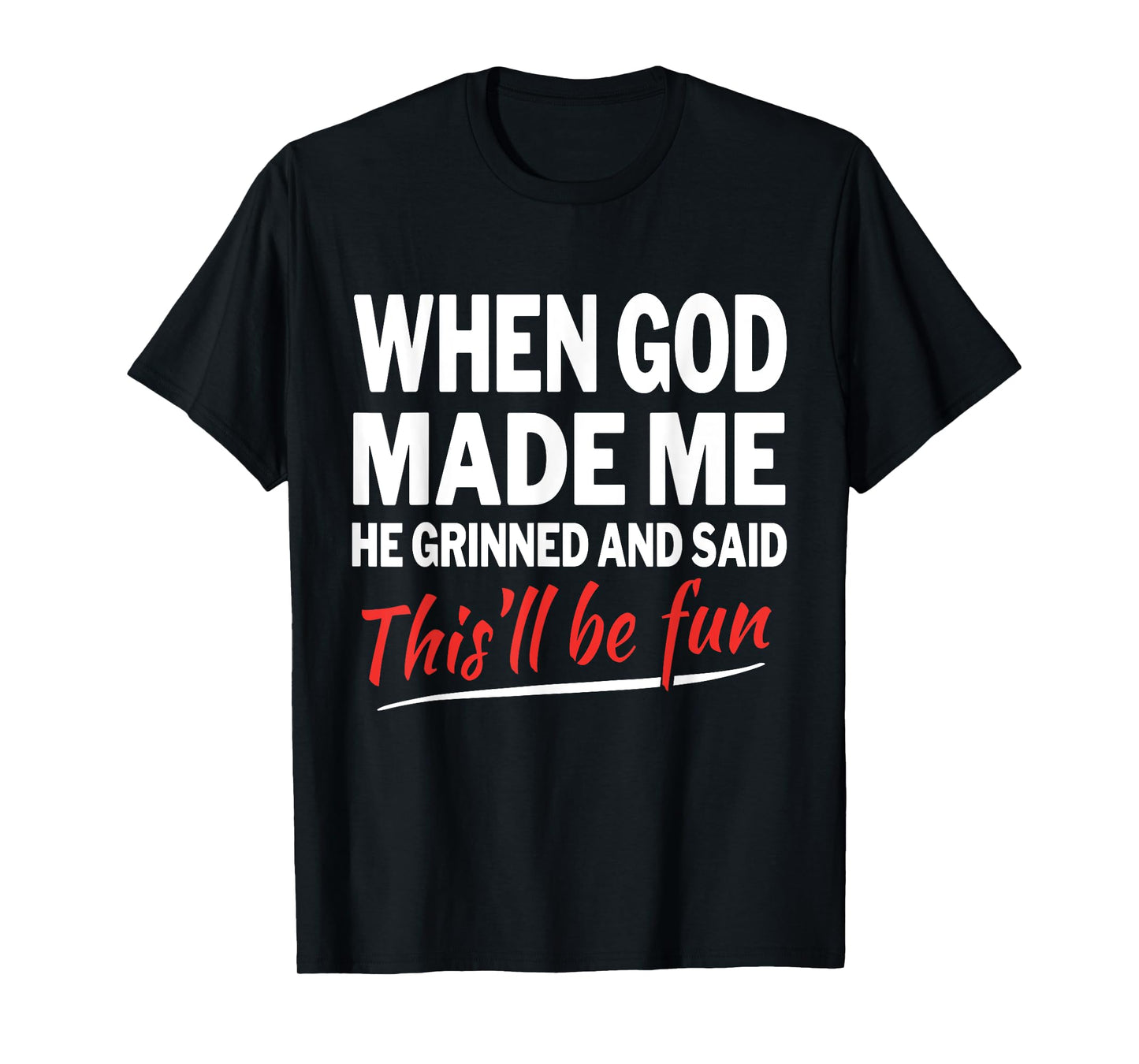 When God Made Me He Grinned and Said This Will Be Fun T-Shirt