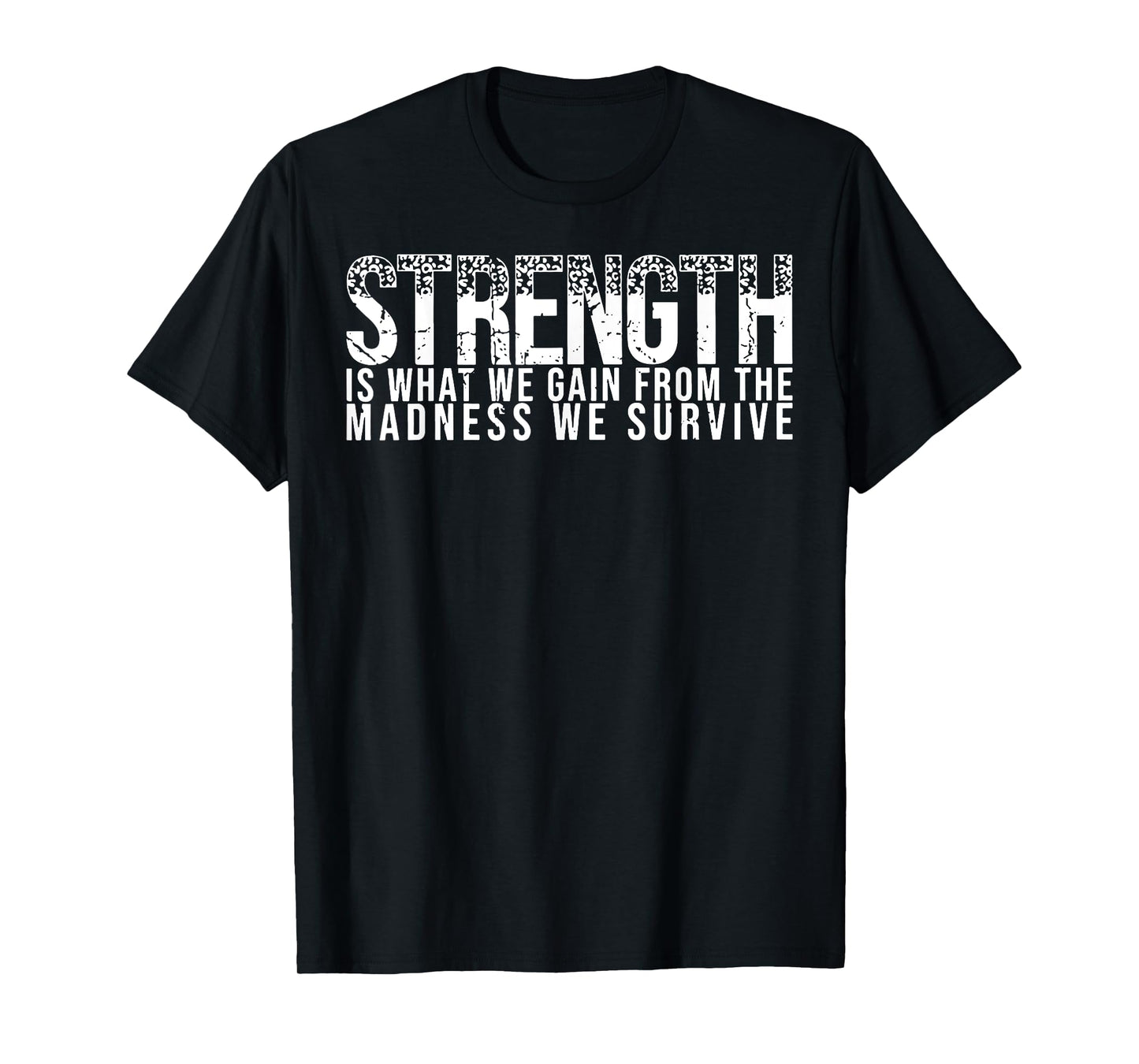 Strength Is What We Gain From The Madness We Survive T-Shirt