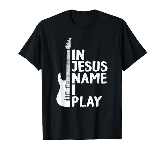 In Jesus Name I Play Guitar Christian Gift Guitar Lover T-Shirt