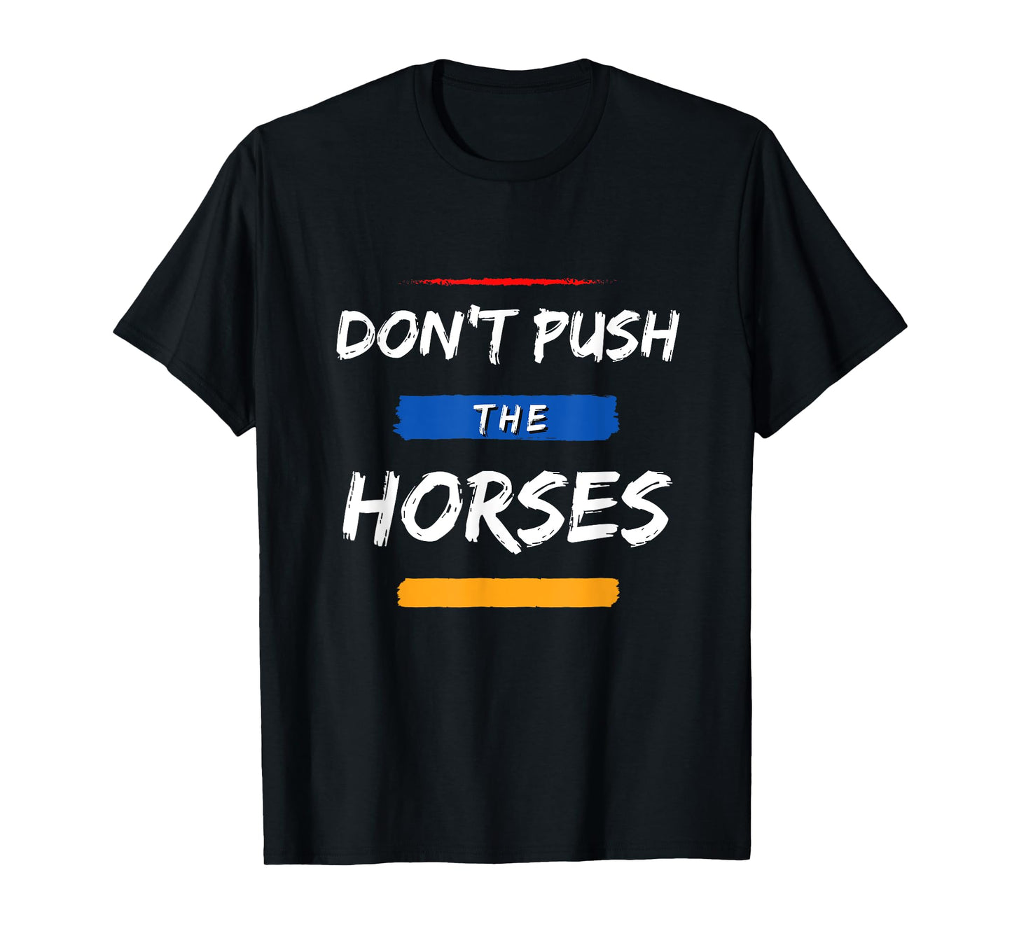 Don’t Push the Horses – Funny Meme Quote for Sarcastic Minds T-Shirt
