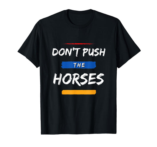 Don’t Push the Horses – Funny Meme Quote for Sarcastic Minds T-Shirt