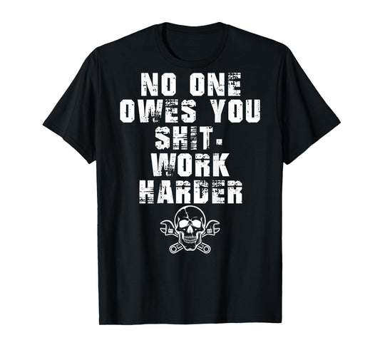 (ONLY Back) No One Owes You Shit Work Harder T-Shirt