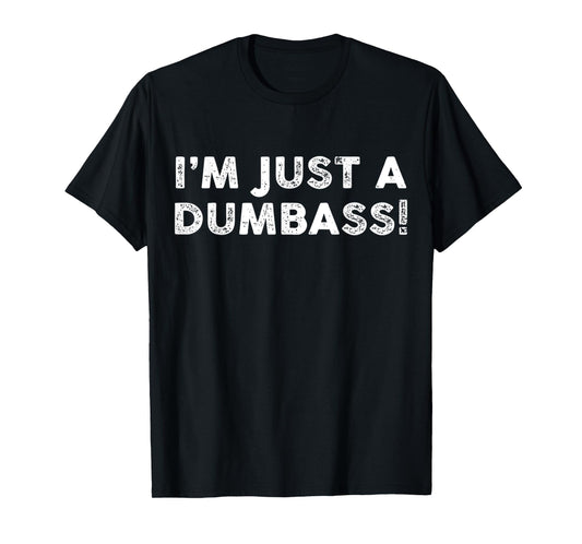 I'm Just A Dumbass Funny Saying Sarcastic Meme Humor Quote T-Shirt