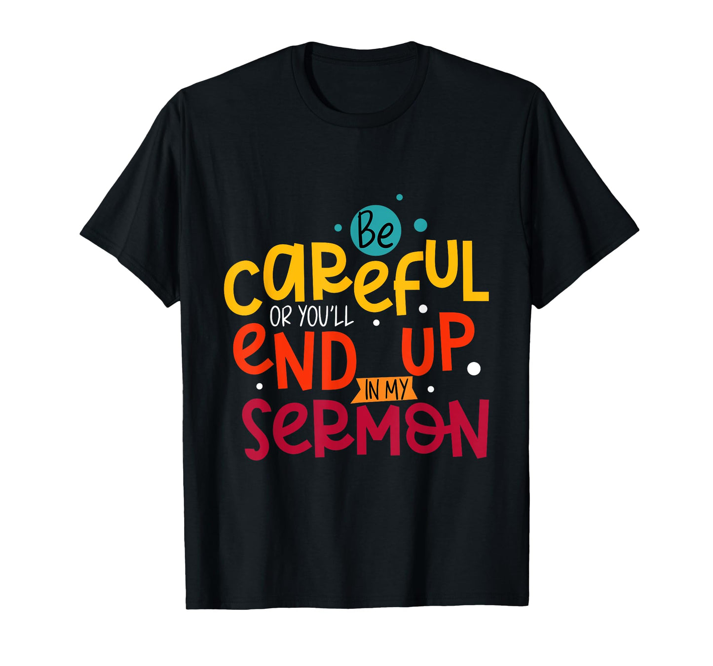 Be Careful Or You'll End Up In My Sermon Christian Pastor T-Shirt