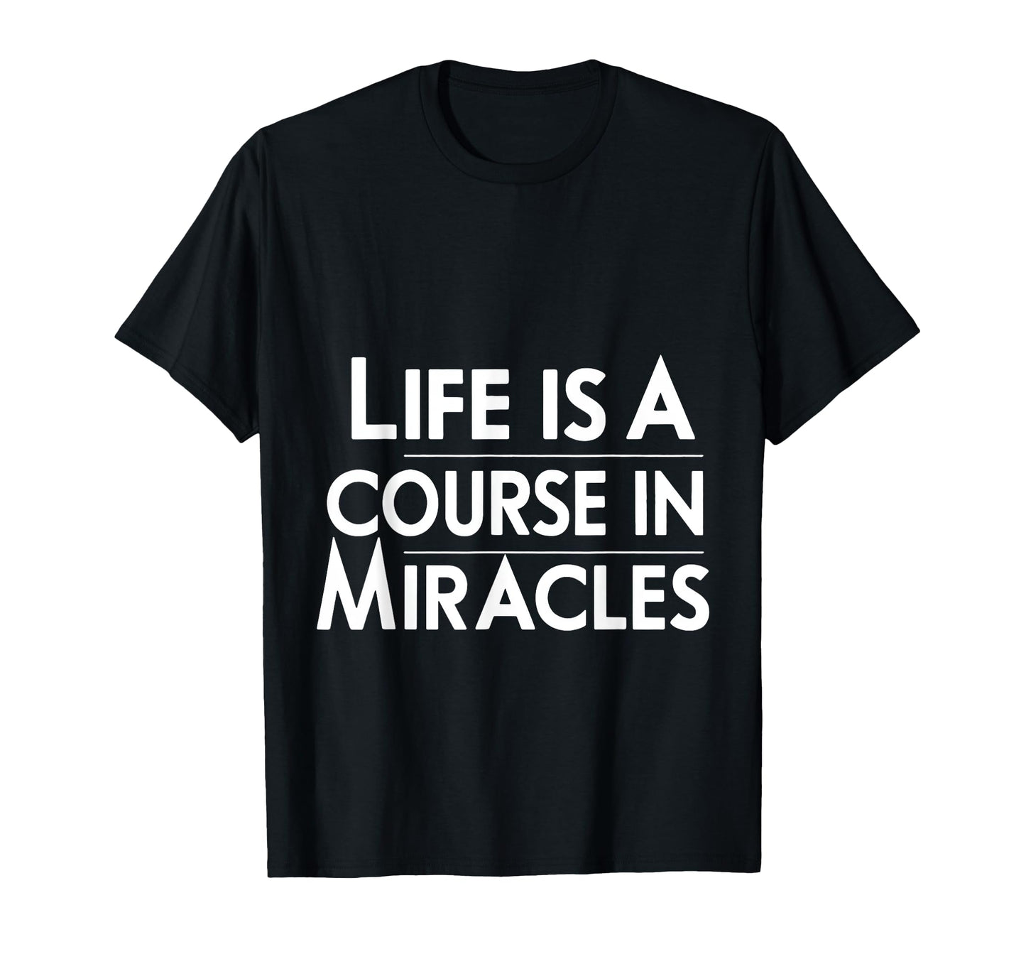 Life Is A Course In Miracles |--- T-Shirt