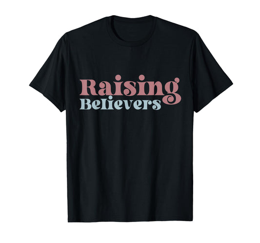 Raising Believers Christian Mom Faith Mama Jesus Worship God T-Shirt