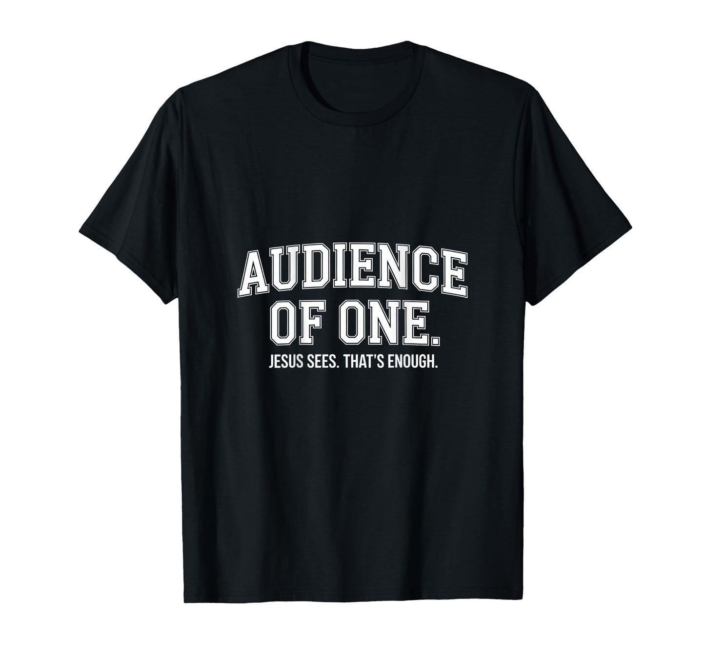 Audience Of One Jesus Sees That's Enough Christian T-Shirt