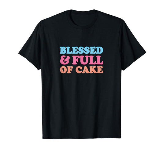 Blessed & Full of Cake T-Shirt