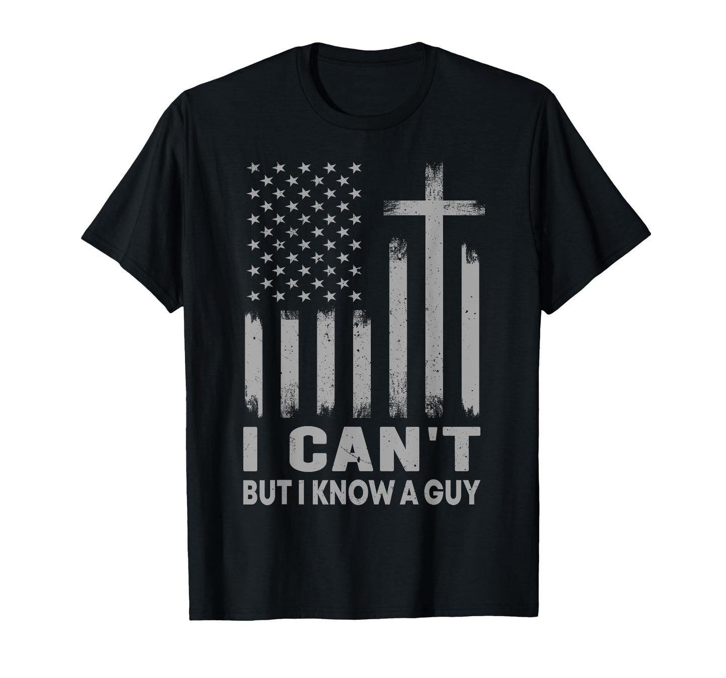 I Can't But I Know A Guy USA Flag God Jesus Cross Christian T-Shirt