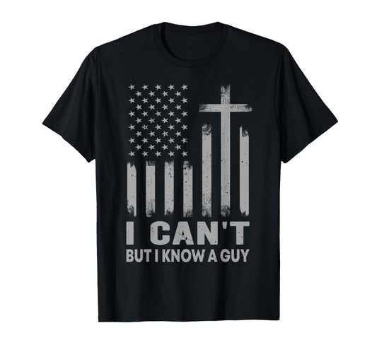 I Can't But I Know A Guy USA Flag God Jesus Cross Christian T-Shirt