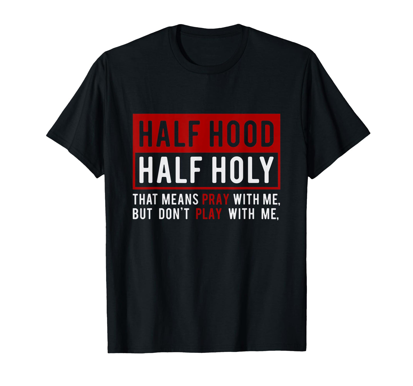 Half Hood Half Holy - That Means Pray With Me Funny T-Shirt