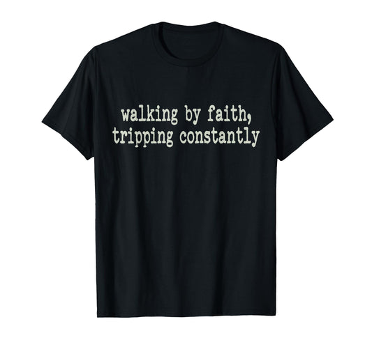 Walking by Faith Tripping Constantly Funny Jesus Christian T-Shirt