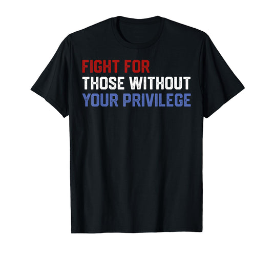 Fight For Those Without Your Privilege Civil Right Men Women T-Shirt