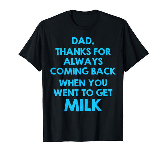Dad Thanks For Always Coming Back When You Went To Get Milk T-Shirt