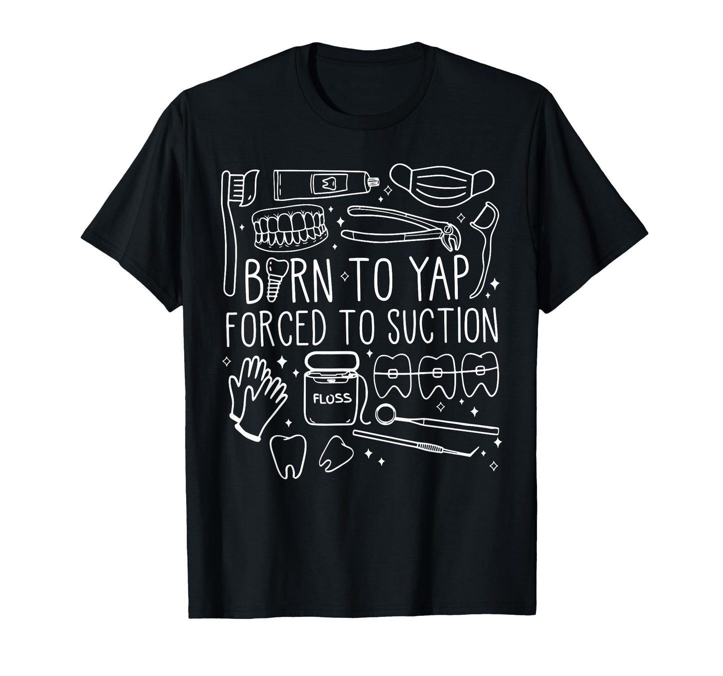 Born To Yap Forced To Suction Dental Assistant Hygiene Tooth T-Shirt