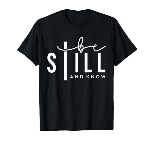 Be Still and Know - Psalm 46:10 Christian Faith Bible Verse T-Shirt