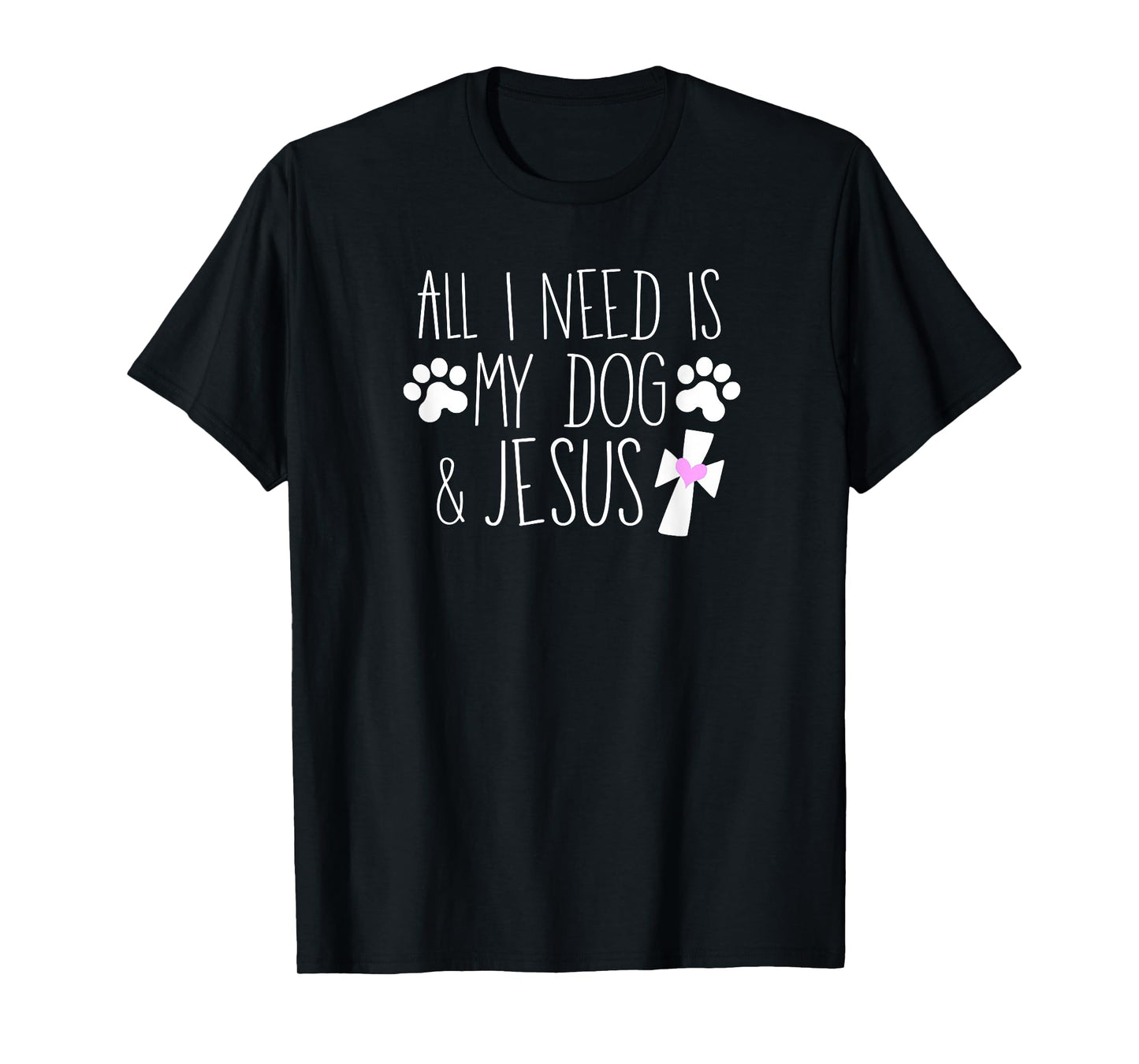 All I Need Is My Dog & Jesus Funny Christian Dog Lover Quote Men Women Kids T-Shirt