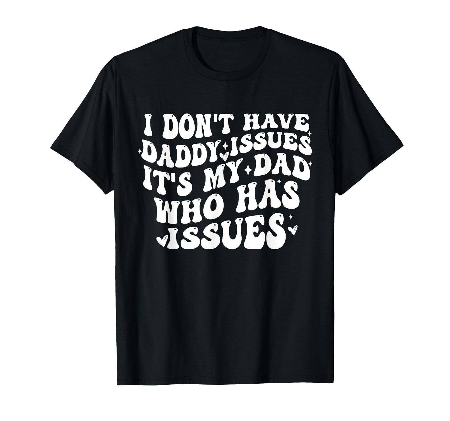 I Don't Have Daddy Issues It's My Dad Who Has Issues Quote T-Shirt