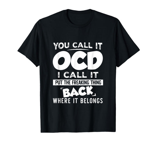 You call it OCD I Call It Put The Freaking Thing Back Funny T-Shirt