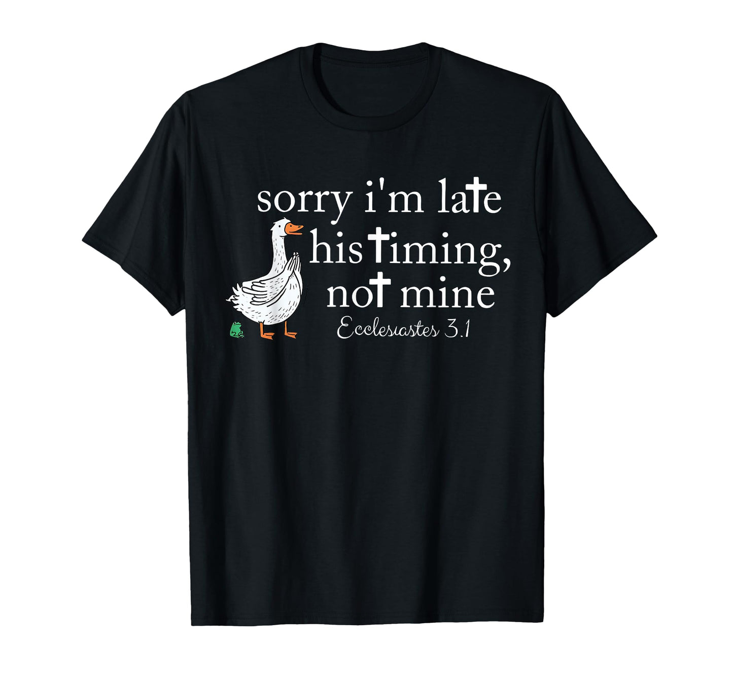 Sorry I’m Late. His Timing, not Mine. Ecclesiastes 3:1 T-Shirt