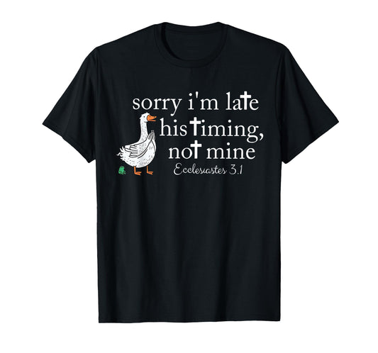 Sorry I’m Late. His Timing, not Mine. Ecclesiastes 3:1 T-Shirt